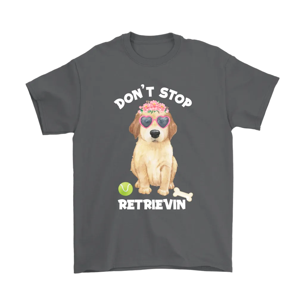 DON'T STOP RETRIEVIN' Golden Retriever Unisex T-Shirt